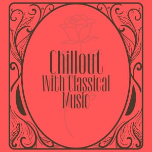 Album Chillout With Classical Music from Relaxing Classical Music