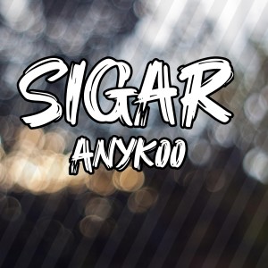 Dengarkan Sigar lagu dari Anykoo dengan lirik