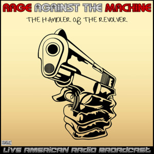 Album The Handler Of The Revolver (Live) from Rage Against The Machine