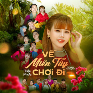 Listen to Về Miền Tây Chơi Đi song with lyrics from Triệu Mỹ An
