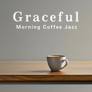 Café Lounge的专辑Graceful Morning Coffee Jazz