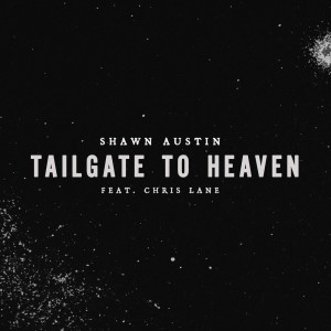 Shawn Austin的专辑Tailgate To Heaven (feat. Chris Lane)