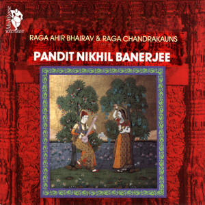 อัลบัม Raga Ahir Bhairav & Raga Chandrakauns (Sitar Recital) ศิลปิน Pandit Nikhil Banerjee