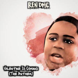 收听Ren DMC的Valentine Is Coming (The Anthem)歌词歌曲