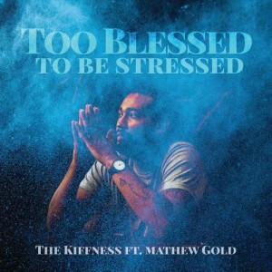 ดาวน์โหลดและฟังเพลง Too Blessed To Be Stressed พร้อมเนื้อเพลงจาก The Kiffness