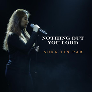 Listen to Nothing but You Lord song with lyrics from Sung Tin Par