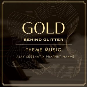 Listen to Gold Behind Glitter (Theme Music) song with lyrics from Ajay Kesbhat