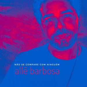 收聽Allê Barbosa的Não Se Compare Com Ninguém歌詞歌曲