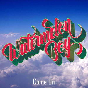 ดาวน์โหลดและฟังเพลง Come On พร้อมเนื้อเพลงจาก Watermelon Boy
