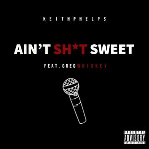 Keith Phelps的專輯Ain't Shit Sweet (feat. Greg Whiskey) (Explicit)