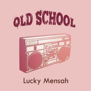 ดาวน์โหลดและฟังเพลง Old School พร้อมเนื้อเพลงจาก Lucky Mensah