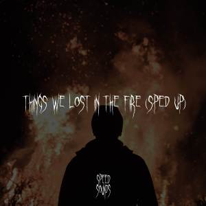 Album Things We Lost In The Fire (Sped Up) oleh Speedy Jack