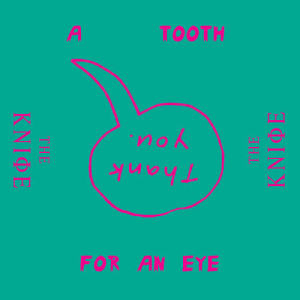 收聽The Knife的A Tooth For An Eye (Pursuit Grooves Remix)歌詞歌曲