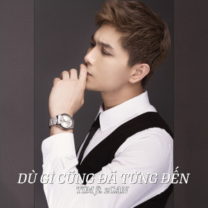 ดาวน์โหลดและฟังเพลง Dù Gì Cũng Đã Từng Đến(feat. 2Can) พร้อมเนื้อเพลงจาก TIM