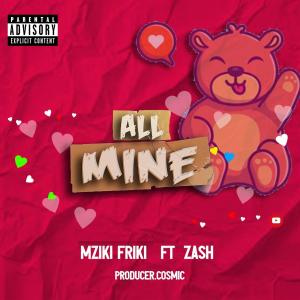 Mziki Frisky的專輯All Mine (feat. Zash) [Explicit]