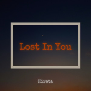 ดาวน์โหลดและฟังเพลง Lost In You พร้อมเนื้อเพลงจาก Hirata