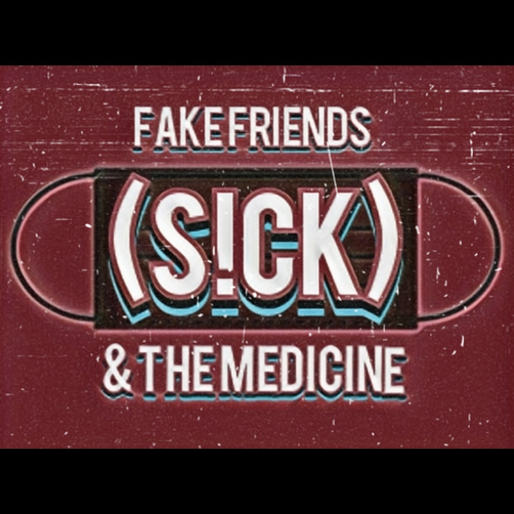 Fake Friends & the Medicine (SiCK) (Explicit)