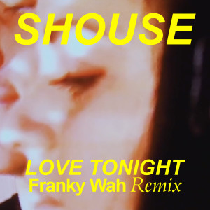 อัลบัม Love Tonight (Franky Wah Remix) ศิลปิน SHOUSE