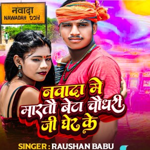 Listen to Nawada Me Marto Beta Chaudhary Ji Gher Ke song with lyrics from Raushan Babu