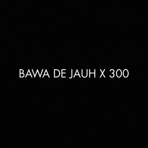 Dengarkan Bawa de Jauh X 300 lagu dari Evendy dengan lirik