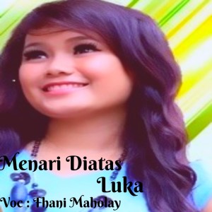 Dengarkan lagu Menari Diatas Luka nyanyian Fhani Maholay dengan lirik