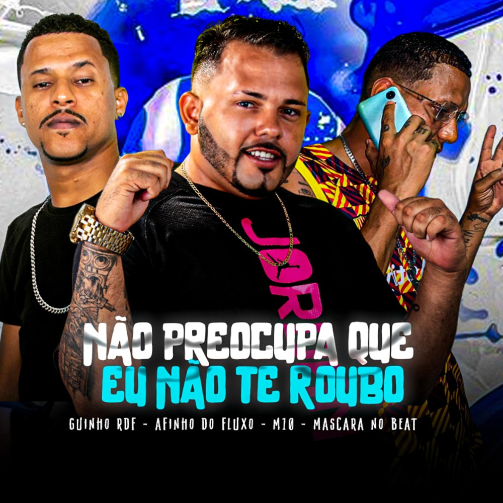 Não Preocupa Que Eu Não Te Roubo (feat. Mascara no Beat) (Explicit)