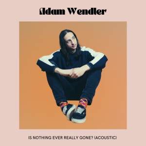 Album Is Nothing Ever Really Gone? (Acoustic) oleh Adam Wendler