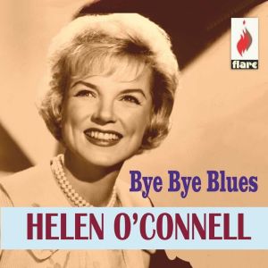 อัลบัม Bye Bye Blues ศิลปิน Helen O'Connell