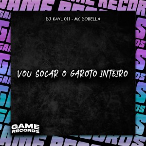 收聽DJ Kayl011的Vou Socar O Garoto Inteiro (Explicit)歌詞歌曲