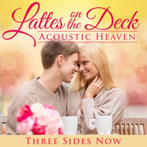 Three Sides Now的專輯Latte's on the Deck: Acoustic Heaven