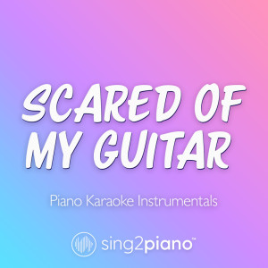 scared of my guitar (Piano Karaoke Instrumentals)