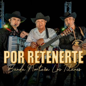 收聽Banda Norteña Los Titanes的Por Retenerte歌詞歌曲