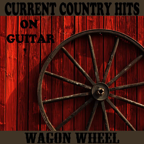 Current Country Hits on Guitar: Wagon Wheel Songs | Current Country ...