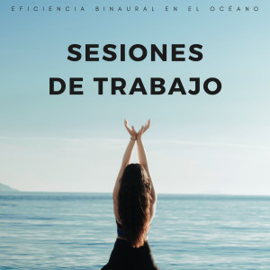 Ondas cerebrales de latidos binaurales的專輯Sesiones De Trabajo: Eficiencia Binaural En El Océano