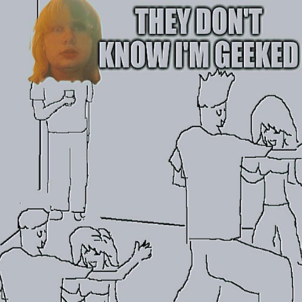 They don't know I'm geeked (Explicit)