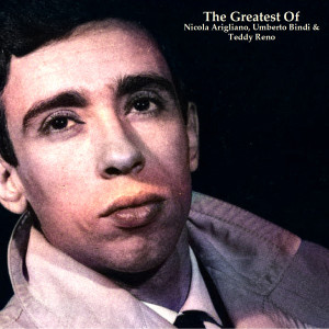 อัลบัม The Greatest Of Nicola Arigliano, Umberto Bindi & Teddy Reno (All Tracks Remastered) ศิลปิน Nicola Arigliano