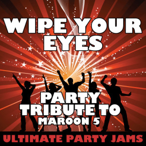 ดาวน์โหลดและฟังเพลง Wipe Your Eyes (Party Tribute to Maroon 5) พร้อมเนื้อเพลงจาก Ultimate Party Jams