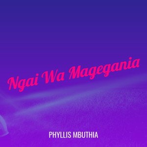 Listen to Ngai Wa Magegania song with lyrics from Phyllis Mbuthia