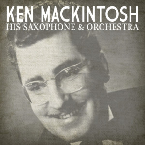 Ken Mackintosh His Saxophone & Orchestra