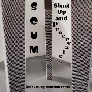 Scum的專輯Shut Up and Procreate (Back alley abortion remix)