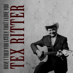 收聽Tex Ritter的Have I Told You Lately That I Love You歌詞歌曲