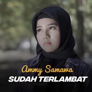 收听Ammy Samawa的Sudah Terlambat歌词歌曲