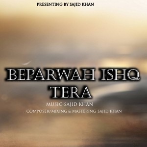 Listen to BEPARWAH ISHQ TERA song with lyrics from Sajid Khan