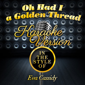 ดาวน์โหลดและฟังเพลง Oh Had I a Golden Thread (In the Style of Eva Cassidy) [Karaoke Version] (Karaoke Version) พร้อมเนื้อเพลงจาก Karaoke - Ameritz