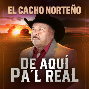 El Cacho Norteño的專輯De Aquí Pa'l Real