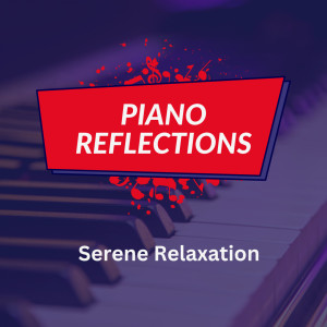 Album Piano Reflections: Serene Relaxation oleh Piano Music