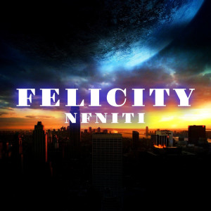 Listen to Felicity song with lyrics from NFNITI