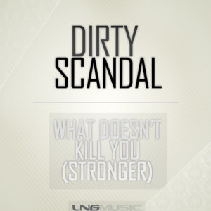 Dirty Scandal的專輯What Doesn't Kill You (Stronger)