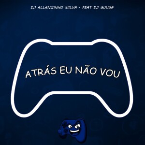 Atrás Eu Não Vou (Explicit) dari DJ Allanzinho Siilva