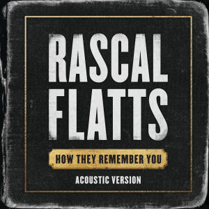ดาวน์โหลดและฟังเพลง How They Remember You พร้อมเนื้อเพลงจาก Rascal Flatts